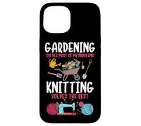 Gardening Solves Most Of My Problem Knitting Solves The Rest Case for iPhone 15