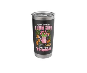 Gardening Thats What I Do I Grow Stuff and I Know Things Stainless Steel Insulated Tumbler
