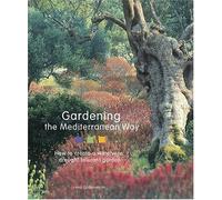 Gardening the Mediterranean Way : How to Create a Waterwise, Drought-Tolerant Garden