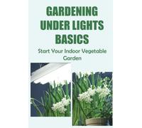 Gardening Under Lights Basics: Start Your Indoor Vegetable Garden