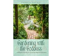Gardening with the Goddess: A Witch's Guide to Creating Magical Gardens
