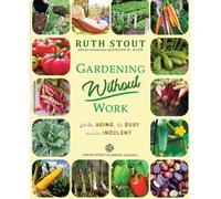 Gardening Without Work : For the Aging, The Busy and the Indolent