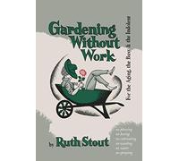 Gardening Without Work: For the Aging, the Busy, and the Indolent