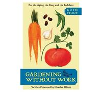 Gardening Without Work: For the Aging, the Busy, and the Indolent by Ruth Stout (2013-09-17)