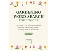 Gardening Word Search for Seniors: 100 Large Print Puzzles Featuring Flowers, Vegetables, Herbs, Garden Birds & Butterflies - With Complete Solutions