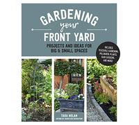 Gardening Your Front Yard: Projects and Ideas for Big and Small Spaces - Includes Vegetable Gardening, Pollinator Plants, Rain Gardens, and More!