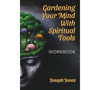 Gardening Your Mind with Spiritual Tools: Workbook