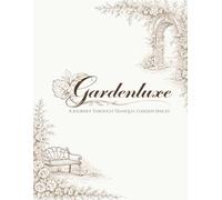 Gardenluxe: A Journey Through Tranquil Garden Spaces: An Adult Coloring Book with 100 Garden Illustrations Across 10 Calming Chapters for Relaxation ... Relief (The Luxe Botanica Coloring Series)