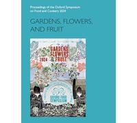 Gardens, Flowers, and Fruit: Proceedings of the Oxford Symposium on Food and Cookery 2024