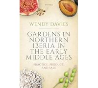 Gardens in Northern Iberia in the Early Middle Ages: Practice, Product, and Sale (Oxford Studies in Medieval European History)