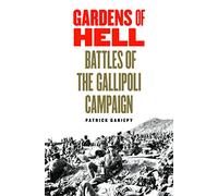 Gardens of Hell: Battles of the Gallipoli Campaign, 1915-1916