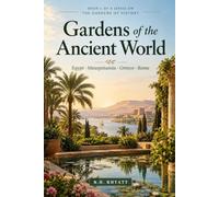 Gardens of the Ancient World: Egypt, Mesopotamia, Greece and Rome: An Illustrated History of the First Gardens (The Gardens of History)