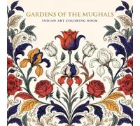 Gardens of the Mughals Indian Art Coloring Book: 40 Naturalistic Botanical Floral Patterns Inspired by the Royal Gardens of the Mughal Empire