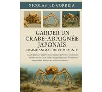 GARDER UN CRABE-ARAIGNÉE JAPONAIS COMME ANIMAL DE COMPAGNIE: Guide pratique pour les nouveaux propriétaires souhaitant prendre soin de leur ... ... responsable, éthique et en toute confiance.