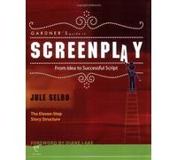Gardner's Guide to Screenplay: from Idea to Successful Script: From Idea to Successful Script: the Eleven-Step Story Structure