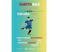 GARETH BALE BIOGRAPHY: From Cardiff Beginnings to Global Glory - The Inspiring Journey of a Football Legend (Sports Legends for Kids)