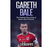 Gareth Bale: The Inspiring Story of One of Soccer's Star Forwards (Soccer Biography Books)
