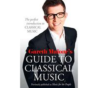 Gareth Malone's Guide to Classical Music: The Perfect Introduction to Classical Music