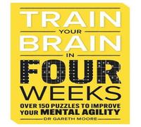 Gareth Moore Train Your Brain in Four Weeks : Over 150 Puzzles to Improve Your Gareth Moore Multicolor