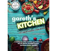 Gareth's Kitchen - The Unorthodox Cook Book: A Cooking and Eating Revolution to Turn You Into The Ultimate, Innovative, Creative Unorthodox Kitchen Superstar