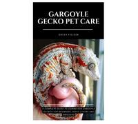 GARGOYLE GECKO PET CARE: A Complete Guide to Caring For Gargoyle Geckos for Beginners, Reptile Lovers and Breeders
