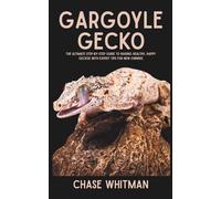Gargoyle Gecko: The Ultimate Step-by-Step Guide to Raising Healthy, Happy Geckos with Expert Tips for New Owners