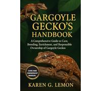 GARGOYLE GECKO'S HANDBOOK: “A Comprehensive Guide to Care, Breeding, Enrichment, and Responsible Ownership of Gargoyle Geckos”