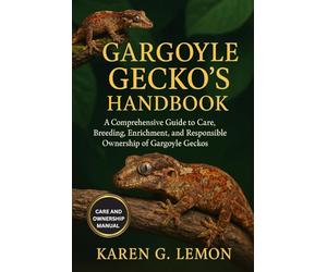 GARGOYLE GECKO'S HANDBOOK: “A Comprehensive Guide to Care, Breeding, Enrichment, and Responsible Ownership of Gargoyle Geckos”