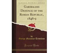 Garibaldi's Defence of the Roman Republic, 1848-9 (Classic Reprint)