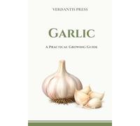 Garlic: A Practical Growing Guide