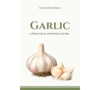 Garlic: A Practical Growing Guide (Verdantis Practical Growing Guides)