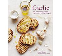 Garlic: More than 65 deliciously different ways to enjoy cooking with garlic