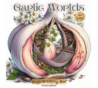 Garlic Worlds Grayscale Coloring Book: Featuring Magical, Peaceful Scene, Birds and Fruit Hidden Inside Garlic Cloves for Creativity and Relaxation (Whimsical world inside small things.)