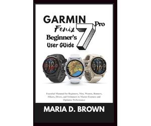 Garmin Fenix 7 Pro Beginner’s User Guide 2026: Essential Mannual for Beginners, Men, Women, Runners, Hikers, Divers, and Swimmers to Master Features and Optimize Performance