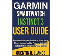 Garmin Smartwatch Instinct 3 User Guide: A Comprehensive manual on how to Setup, Master Fitness Features, Tracking Progress, Navigating Multisport ... and Insights (HOW TO TECH AND GADGET GUIDE)