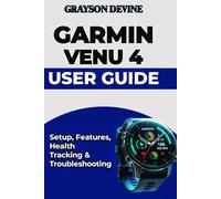 Garmin Venu 4 User Guide: Setup, Features, Health Tracking & Troubleshooting: 1 (Smartwatch Power: The Insider's Blueprint to Wearable Excellence & Connected Living)