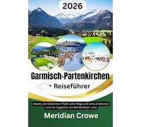 Garmisch-Partenkirchen Reiseführer 2026: Abseits der Touristenpfade: Zugspitze, Werdenfelser Land - Routen, Wanderungen und echte Reiseerlebnisse