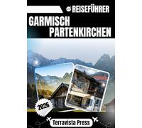 GARMISCH PARTENKIRCHEN REISEFÜHRER 2026: Entdecken Sie Mittenwald, Grainau, Ettal und Oberammergau - Bergabenteuer, regionale Küche, malerische Routen, kulturelle Highlights und wichtige Reisetipps
