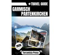 GARMISCH PARTENKIRCHEN TRAVEL GUIDE 2026: Discover Mittenwald, Grainau, Ettal and Oberammergau- Mountain adventures, local cuisine, scenic routes, cultural highlights and essential travel advice