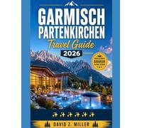 GARMISCH PARTENKIRCHEN TRAVEL GUIDE 2026: “Explore Bavaria’s Alpine Beauty with Expert Tips, Itineraries, Local Secrets and Seasonal Adventures” (Super Explore)
