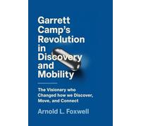 Garrett Camp's Revolution in Discovery and Mobility: The Visionary Who Changed How We Discover, Move, and Connect