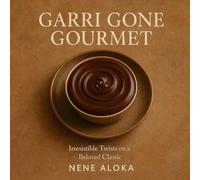 Garri Gone Gourmet: Irresistible African Twists on a Beloved Classic