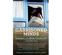 Garrisoned Minds: Women and Armed Conflict in South Asia