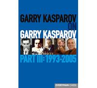 Garry Kasparov on Garry Kasparov: Part 3: 1993-2005