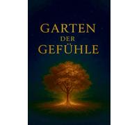 Garten der Gefühle: "Ein Buch der Seele, geschrieben mit dem Herzen"