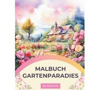 Garten Malbuch: Ein Gartenparadies Malbuch für Erwachsene: Garten- und Blumen Ausmalbuch mit 50 wunderschönen Motiven
