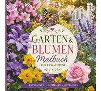 Garten und Blumen-Malbuch für Erwachsene: Kreative Entspannung bei einer Tasse Kaffee