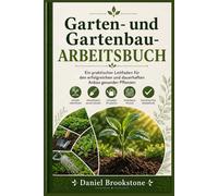 Garten- und Gartenbau-Arbeitsbuch: Ein praktischer Leitfaden für den erfolgreichen und dauerhaften Anbau gesunder Pflanzen