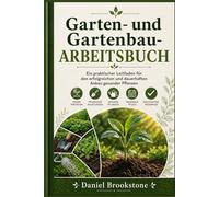 Garten- und Gartenbau-Arbeitsbuch: Ein praktischer Leitfaden für den erfolgreichen und dauerhaften Anbau gesunder Pflanzen