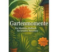 Gartenmomente: Ein Mandala-Malbuch für kreative Auszeiten